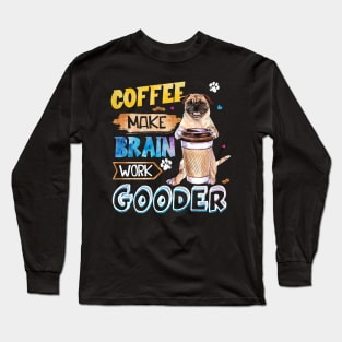 Coffee Make Brain Work Gooder Pug Long Sleeve T-Shirt